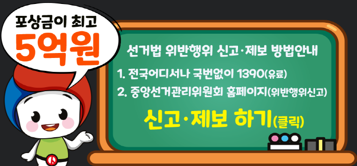 포상금이 최고 5억원 선거법 위반행위 신고제보 방법 안내 1.전국어디서나 국번없이 1390(유료) 2.중앙선거관리위원회 홈페이지(위반행위 신고)