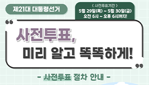 [제21대 대통령선거] 사전투표, 미리 알고 똑똑하게!