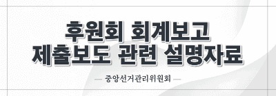 후원회 회계보고 제출 보도 관련 설명자료(중앙선관위)